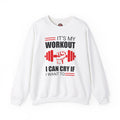 It's My Workout I Can Cry If I Want To Crewneck Sweatshirt